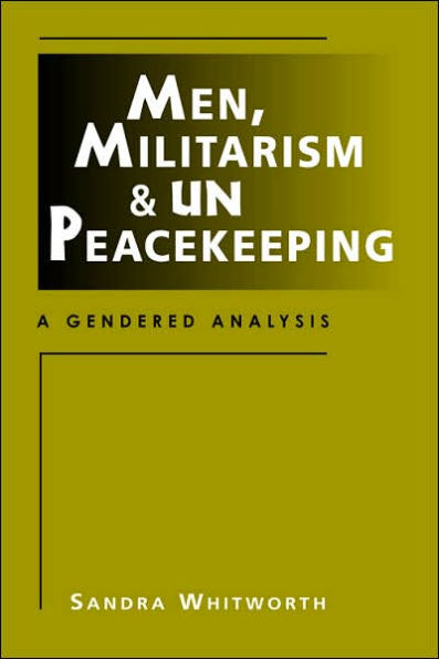 Men, Militarism, and UN Peacekeeping: A Gendered Analysis / Edition 1