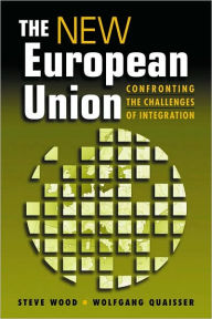 Title: The New European Union: Confronting the Challenges of Integration / Edition 1, Author: Steve Wood