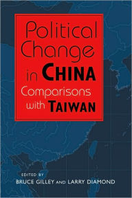 Title: Political Change in China: Comparisons with Taiwan, Author: Bruce Gilley
