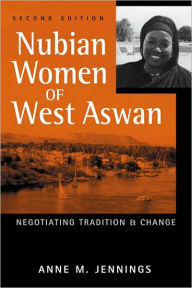 Title: Nubian Women of West Aswan: Negotiating Tradition and Change, Author: Anne M. Jennings