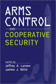 Title: Arms Control and Cooperative Security, Author: Jeffrey A. Larsen