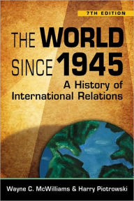 Title: World Since 1945: A History of International Relations / Edition 7, Author: Wayne C. McWilliams