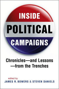 Title: Inside Political Campaigns: Chronicles and Lessons from the Trenches, Author: James R. Bowers