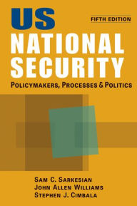 Title: US National Security: Policymakers, Processes, and Politics / Edition 5, Author: Sam C. Sarkesian