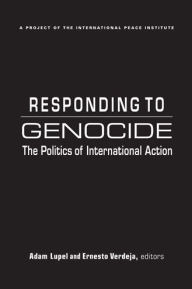 Title: Responding to Genocide: The Politics of International Action, Author: Adam Lupel