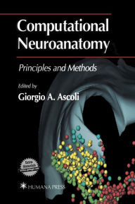 Title: Computational Neuroanatomy: Principles and Methods / Edition 1, Author: Giorgio A. Ascoli