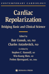 Title: Cardiac Repolarization: Bridging Basic and Clinical Science / Edition 1, Author: Ihor Gussak