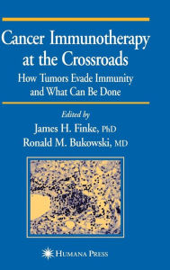 Title: Cancer Immunotherapy at the Crossroads: How Tumors Evade Immunity and What Can Be Done / Edition 1, Author: James H. Finke