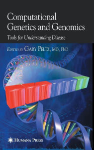 Title: Computational Genetics and Genomics: Tools for Understanding Disease / Edition 1, Author: Gary Peltz