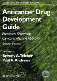 Title: Anticancer Drug Development Guide: Preclinical Screening, Clinical Trials, and Approval / Edition 1, Author: Beverly A. Teicher