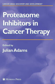 Title: Proteasome Inhibitors in Cancer Therapy / Edition 1, Author: Julian Adams