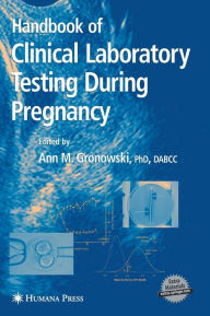 Title: Handbook of Clinical Laboratory Testing During Pregnancy / Edition 1, Author: Ann M. Gronowski