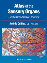 Title: Atlas of the Sensory Organs: Functional and Clinical Anatomy / Edition 1, Author: András Csillag