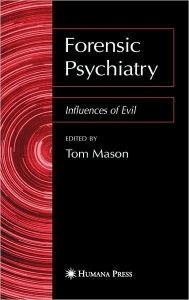 Title: Forensic Psychiatry: Influences of Evil / Edition 1, Author: Tom Mason