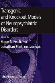 Title: Transgenic and Knockout Models of Neuropsychiatric Disorders / Edition 1, Author: Gene S. Fisch