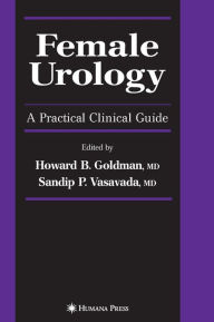 Title: Female Urology: A Practical Clinical Guide, Author: Howard B. Goldman