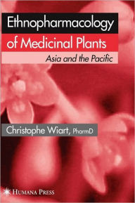 Title: Ethnopharmacology of Medicinal Plants: Asia and the Pacific / Edition 1, Author: Christophe Wiart