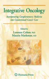 Title: Integrative Oncology: Incorporating Complementary Medicine into Conventional Cancer Care / Edition 1, Author: Maurie Markman