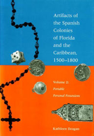 Title: Artifacts of the Spanish Colonies of Florida and the Caribbean, 1500-1800: Artifacts of the Spanish Colonies of Florida and the Caribbean, 1500-1800, Author: Kathleen Deagan