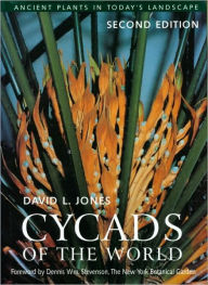 Title: Cycads of the World: Ancient Plants in Today's Landscape, Second Edition, Author: David L. Jones