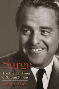 Title: Sarge: The Life and Times of Sargent Shriver, Author: Scott Stossel