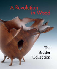 Title: A Revolution in Wood: The Bresler Collection, Author: Kenneth Trapp