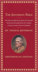 Title: The Jefferson Bible, Smithsonian Edition: The Life and Morals of Jesus of Nazareth, Author: Thomas Jefferson