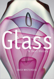 Title: Glass: A Short History, Author: David Whitehouse