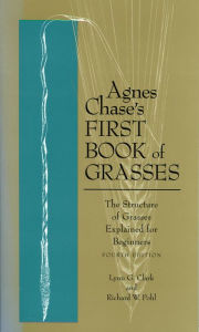 Title: Agnes Chase's First Book of Grasses: The Structure of Grasses Explained for Beginners, Fourth Edition, Author: Lynn G. Clark