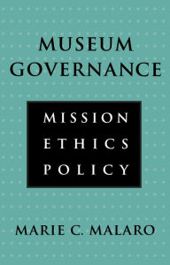 Title: Museum Governance: Mission, Ethics, Policy, Author: Marie Malaro