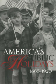 Title: America's Public Holidays, 1865-1920, Author: Ellen M. Litwicki