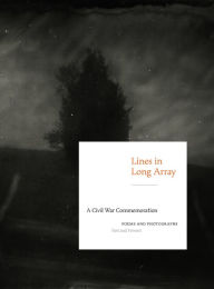 Title: Lines in Long Array: A Civil War Commemoration: Poems and Photographs, Past and Present, Author: David C. Ward