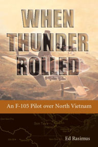 Title: When Thunder Rolled: An F-105 Pilot over North Vietnam, Author: Ed Rasimus