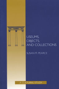 Title: Museums, Objects, and Collections: A Cultural Study, Author: Susan Pearce