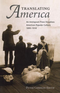 Title: Translating America: An Ethnic Press and Popular Culture, 1890-1920, Author: Peter Conolly-Smith