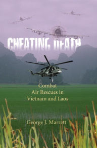 Title: Cheating Death: Combat Air Rescues in Vietnam and Laos, Author: George J. Marrett