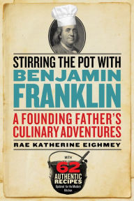 Title: Stirring the Pot with Benjamin Franklin: A Founding Father's Culinary Adventures, Author: Rae Katherine Eighmey