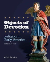 Title: Objects of Devotion: Religion in Early America, Author: Peter Manseau