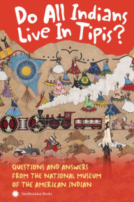 Title: Do All Indians Live in Tipis? Second Edition: Questions and Answers from the National Museum of the American Indian, Author: NMAI