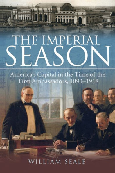 the Imperial Season: America's Capital Time of First Ambassadors, 1893-1918