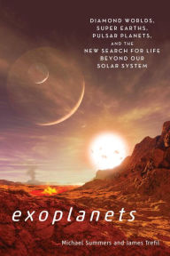 Title: Exoplanets: Diamond Worlds, Super Earths, Pulsar Planets, and the New Search for Life beyond Our Solar System, Author: Michael Summers