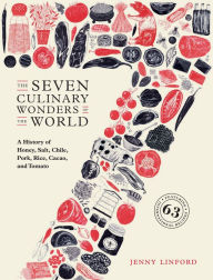 Title: The Seven Culinary Wonders of the World: A History of Honey, Salt, Chile, Pork, Rice, Cacao, and Tomato, Author: Jenny Linford