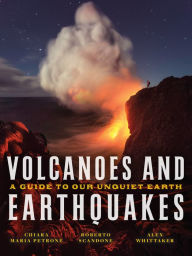 Title: Volcanoes and Earthquakes: A Guide To Our Unquiet Earth, Author: Chiara Maria Petrone
