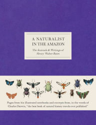 Title: A Naturalist in the Amazon: The Journals & Writings of Henry Walter Bates, Author: Henry Walter Bates