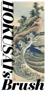 Title: Hokusai's Brush: Paintings, Drawings, and Sketches by Katsushika Hokusai in the Smithsonian Freer Gallery of Art, Author: Frank Feltens