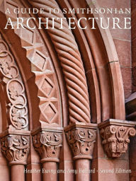 Title: A Guide to Smithsonian Architecture 2nd Edition: An Architectural History of the Smithsonian, Author: Heather Ewing