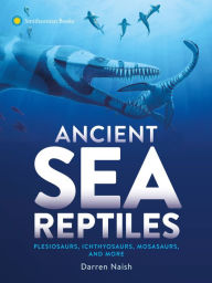 Bestseller books free download Ancient Sea Reptiles: Plesiosaurs, Ichthyosaurs, Mosasaurs, and More in English