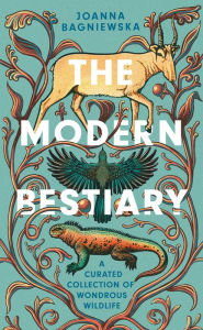 Title: The Modern Bestiary: A Curated Collection of Wondrous Wildlife, Author: Joanna Bagniewska