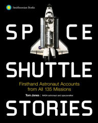 Title: Space Shuttle Stories: Firsthand Astronaut Accounts from All 135 Missions, Author: Tom Jones