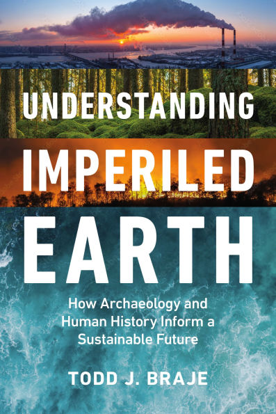 Understanding Imperiled Earth: How Archaeology and Human History Can Inform a Sustainable Future